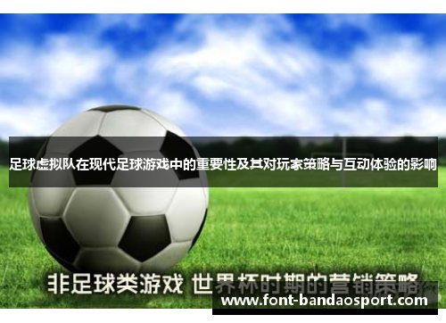 足球虚拟队在现代足球游戏中的重要性及其对玩家策略与互动体验的影响 足球虚拟队在现代足球游戏中的重要性及其对玩家策略与互动体验的影响